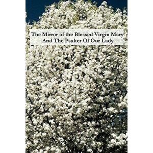 The Mirror of the Blessed Virgin Mary And The Psalter Of Our Lady, Paperback - Saint Bonaventure imagine