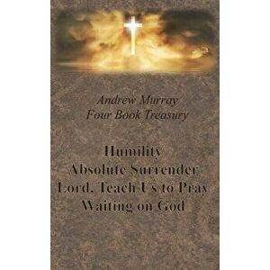 Andrew Murray Four Book Treasury - Humility; Absolute Surrender; Lord, Teach Us to Pray; and Waiting on God, Hardcover - Andrew Murray imagine
