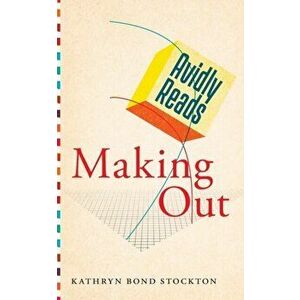 Avidly Reads Making Out, Paperback - Kathryn Bond Stockton imagine