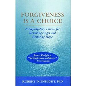 Forgiveness Is a Choice: A Step-By-Step Process for Resolving Anger and Restoring Hope, Paperback - Robert D. Enright imagine