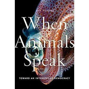 When Animals Speak: Toward an Interspecies Democracy, Hardcover - Eva Meijer imagine
