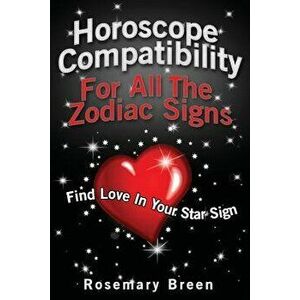 Horoscope Compatibility For All the Zodiac Signs: Find Love in Your Astrology Star Sign, Paperback - Rosemary Breen imagine