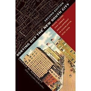 Sorting Out the New South City, Second Edition: Race, Class, and Urban Development in Charlotte, 1875-1975, Paperback - Thomas W. Hanchett imagine