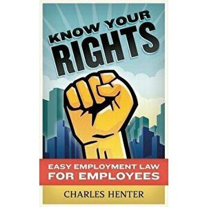 Know Your Rights: Easy Employment Law for Employees, Paperback - Charles Henter imagine
