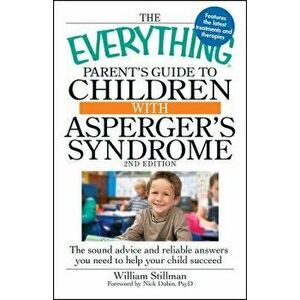 The Everything Parent's Guide to Children with Asperger's Syndrome: The Sound Advice and Reliable Answers You Need to Help Your Child Succeed, Paperba imagine