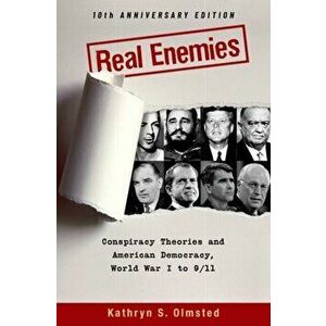 Real Enemies: Conspiracy Theories and American Democracy, World War I to 9/11- 10th Anniversary Edition, Paperback - Kathryn S. Olmsted imagine