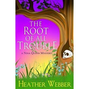The Root Of All Trouble: A Nina Quinn Mystery, Paperback - Heather Webber imagine
