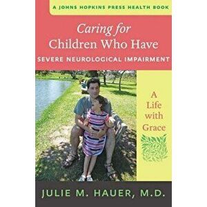 Caring for Children Who Have Severe Neurological Impairment: A Life with Grace, Paperback - Julie M. Hauer imagine