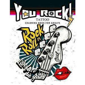 You Rock !: Tattoo Coloring Book for Adults, Paperback - Tattoo Coloring Book for Adults imagine
