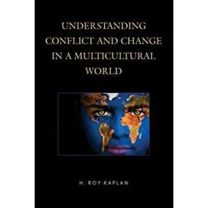 Understanding Conflict and Change in a Multicultural World, Paperback - H. Roy Kaplan imagine