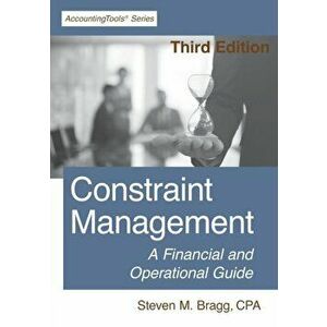 Constraint Management: Third Edition: A Financial and Operational Guide, Paperback - Steven M. Bragg imagine