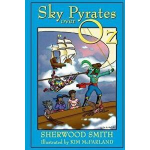 Sky Pyrates Over Oz, Paperback - Kim McFarland imagine