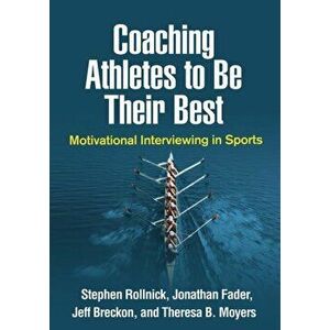 Coaching Athletes to Be Their Best: Motivational Interviewing in Sports, Paperback - Stephen Rollnick imagine