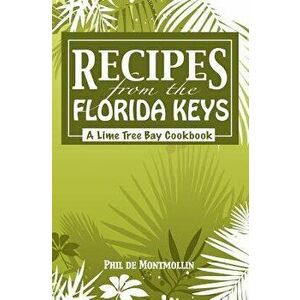 Recipes From The Florida Keys: A Lime Tree Bay Cookbook, Paperback - Phil De Montmollin imagine