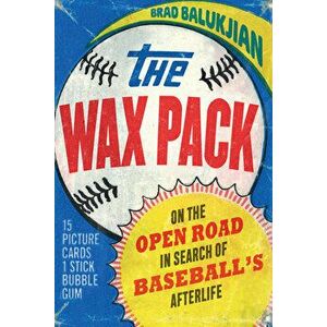 The Wax Pack: On the Open Road in Search of Baseball's Afterlife, Hardcover - Brad Balukjian imagine