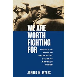 We Are Worth Fighting For: A History of the Howard University Student Protest of 1989, Hardcover - Joshua M. Myers imagine