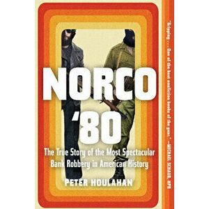 Norco '80: The True Story of the Most Spectacular Bank Robbery in American History, Paperback - Peter Houlahan imagine