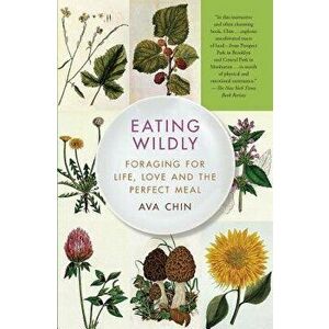 Eating Wildly: Foraging for Life, Love and the Perfect Meal, Paperback - Ava Chin imagine