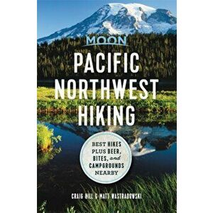 Moon Pacific Northwest Hiking: Best Hikes Plus Beer, Bites, and Campgrounds Nearby, Paperback - Craig Hill imagine