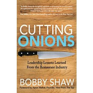 Cutting Onions: Leadership Lessons Learned from the Restaurant Industry, Paperback - Bobby Shaw imagine