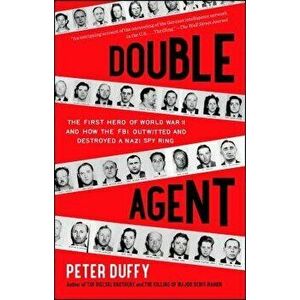 Double Agent: The First Hero of World War II and How the FBI Outwitted and Destroyed a Nazi Spy Ring, Paperback - Peter Duffy imagine