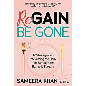 Regain Be Gone: 12 Strategies to Maintain the Body You Earned After Bariatric Surgery, Paperback - Sameera Khan imagine