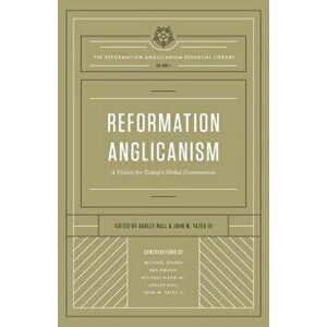 Reformation Anglicanism: A Vision for Today's Global Communion, Hardcover - Ashley Null imagine