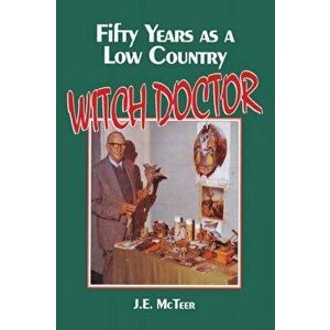 Fifty Years as a Low Country Witch Doctor, Paperback - J. E. McTeer imagine