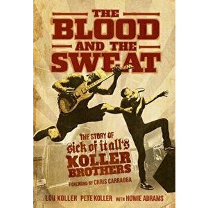 The Blood and the Sweat: The Story of Sick of It All's Koller Brothers, Paperback - Lou Koller imagine