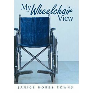 My Wheelchair View, Hardcover - Janice Hobbs Towns imagine