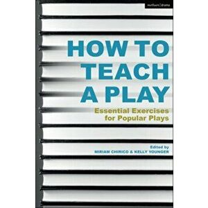 How to Teach a Play: Essential Exercises for Popular Plays, Paperback - Miriam Chirico imagine