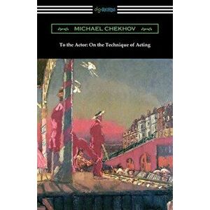To the Actor: On the Technique of Acting, Paperback - Michael Chekhov imagine