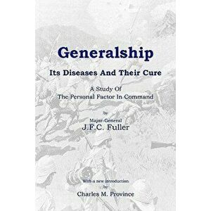 Generalship: Its Diseases and Their Cure: A Study of the Personal Factor in Command, Paperback - Charles M. Province imagine