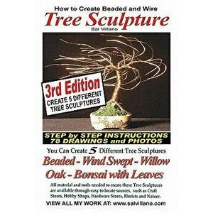 How to Create Beaded & Wire Trees: Create Five Different Tree Sculptures, Paperback - Sal Villano imagine