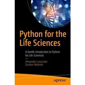 Python for the Life Sciences: A Gentle Introduction to Python for Life Scientists, Paperback - Alexander Lancaster imagine