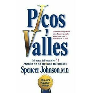 Picos Y Valles (Peaks and Valleys; Spanish Edition: Como Sacarle Partido a Los Buenos Y Malos Momentos, Paperback - Spencer Johnson imagine