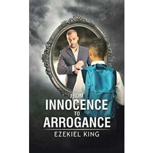 From Innocence to Arrogance, Paperback - Ezekiel King imagine
