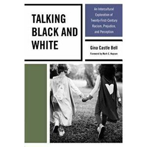 Talking Black and White: An Intercultural Exploration of Twenty-First-Century Racism, Prejudice, and Perception, Paperback - Gina Castle Bell imagine