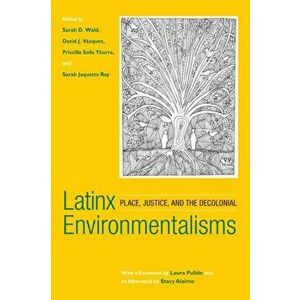 Latinx Environmentalisms: Place, Justice, and the Decolonial, Paperback - Sarah D. Wald imagine