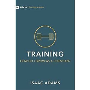Training - How Do I Grow as a Christian?, Paperback - Isaac Adams imagine
