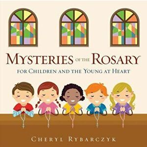 Mysteries of the Rosary for Children and the Young at Heart, Paperback - Cheryl Rybarczyk imagine