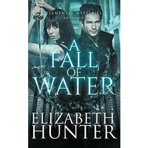 A Fall of Water: Elemental Mysteries Book Four, Paperback - Elizabeth Hunter imagine