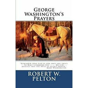 George Washington's Prayers, Paperback - Robert W. Pelton imagine