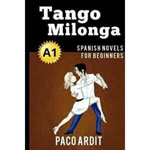 Spanish Novels: Tango milonga (Spanish Novels for Beginners - A1), Paperback - Paco Ardit imagine
