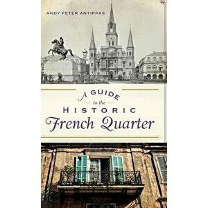 A Guide to the Historic French Quarter, Hardcover - Andy Peter Antippas imagine