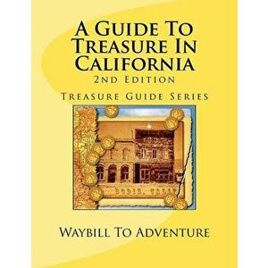 A Guide To Treasure In California, 2nd Edition: Treasure Guide Series, Paperback - Phd/Abd Leanne Carson Boyd imagine