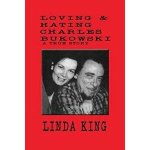 Loving and Hating Charles Bukowski, Paperback - Linda King imagine