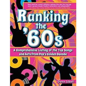 Ranking the '60s: A Comprehensive Listing of the Top Songs and Acts from Pop's Golden Decade, Paperback - Dann Isbell imagine