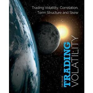 Trading Volatility: Trading Volatility, Correlation, Term Structure and Skew, Paperback - Colin Bennett imagine