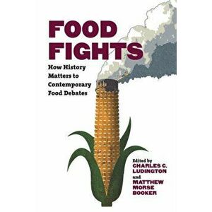 Food Fights: How History Matters to Contemporary Food Debates, Paperback - Charles C. Ludington imagine
